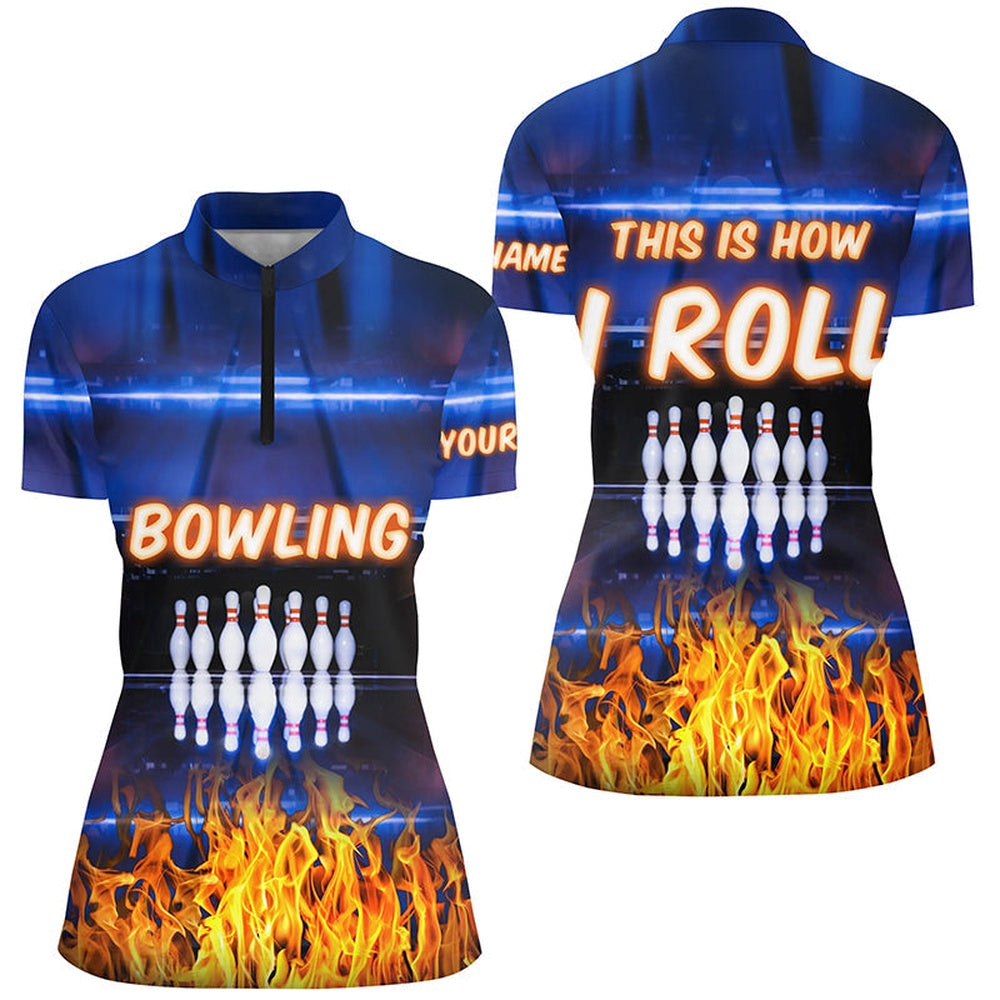 Bowling Shirts Personalized, Blue Flame Bowling Quarter-Zip Shirts For Women, This Is How I Roll Team Bowling Jerseys 1 Bowling Shirts Personalized