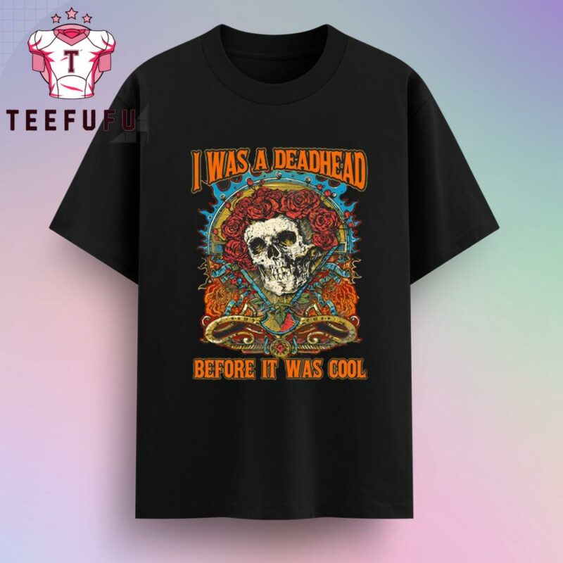 Grateful Dead I Was A Deadhead Before It Was Cool T-Shirt