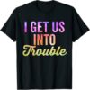 I Get Us Into Trouble I Get Us Out Of Trouble Matching Set For Couples Couple T Shirts Valentine Tshirt Valentine Day Gift 3893