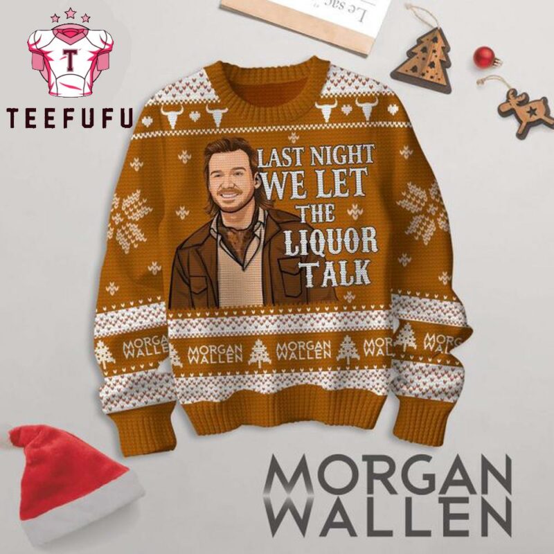 Last Night We Let The Liquor Talk Morgan Wallen Christmas Ugly Sweater