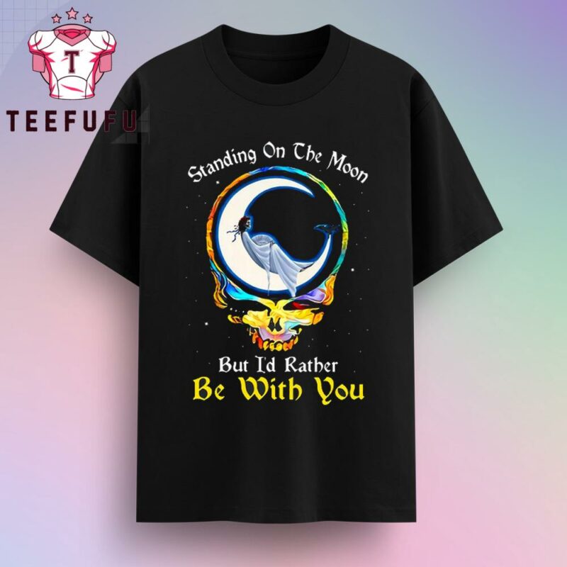 Standing On The Moon But I’d Rather Be With You Grateful Dead T-Shirt