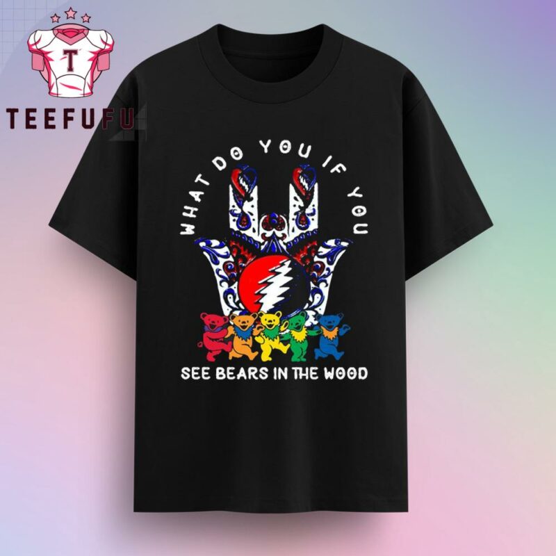 What Do You If You See Bears In The Wood Grateful Dead T-Shirt